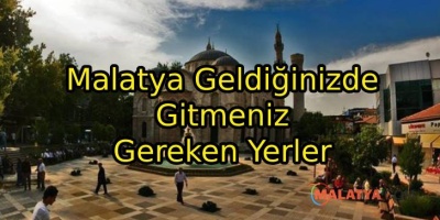 Malatya Geldiğinizde Gitmeniz Gereken Yerler
