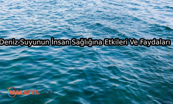 Deniz Suyunun İnsan Sağlığına Etkileri Ve Faydaları