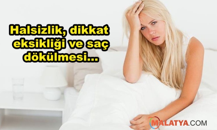 Halsizlik, dikkat eksikliği ve saç dökülmesi...