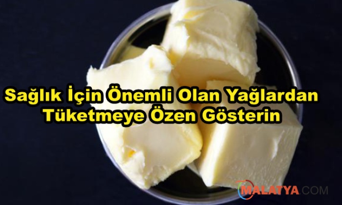 Sağlık İçin Önemli Olan Yağlardan Tüketmeye Özen Gösterin