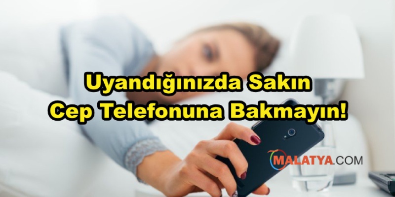 Uyandığınızda Sakın Cep Telefonuna Bakmayın!