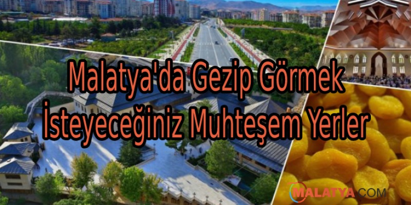 Malatya'da Gezip Görmek İsteyeceğiniz Muhteşem Yerler