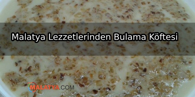 Malatya Lezzetlerinden Bulama Köftesi