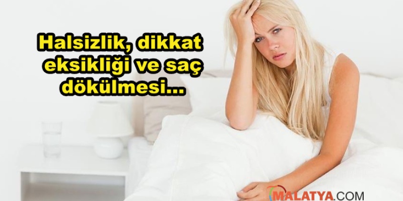 Halsizlik, dikkat eksikliği ve saç dökülmesi...