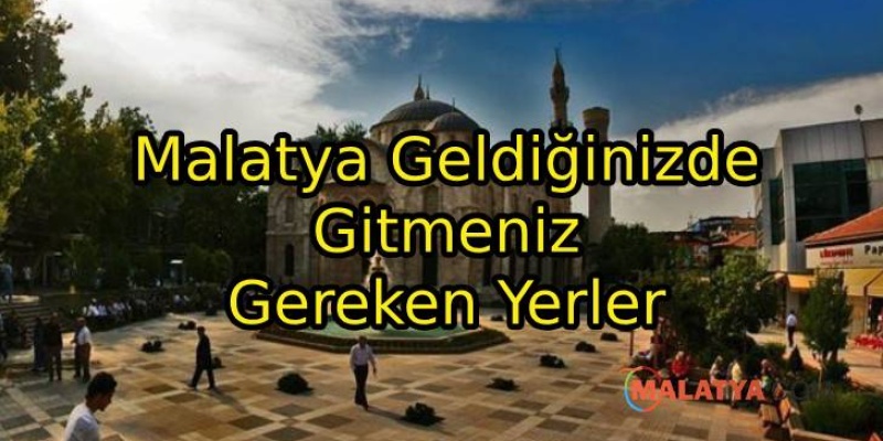Malatya Geldiğinizde Gitmeniz Gereken Yerler