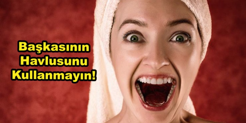 Başkasının Havlusunu Kullanmayın!